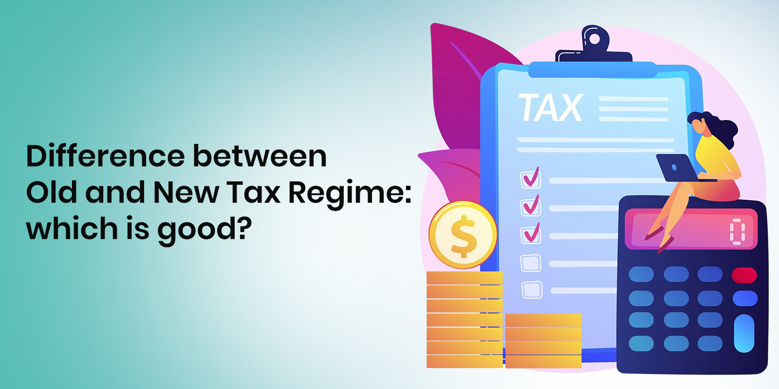 Difference between Old and New Tax Regime: which is good?